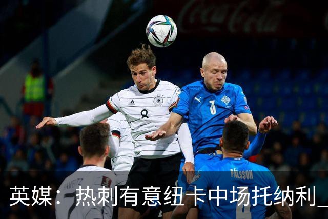 英媒：热刺有意纽卡中场托纳利 除巨额转会费外不会出售